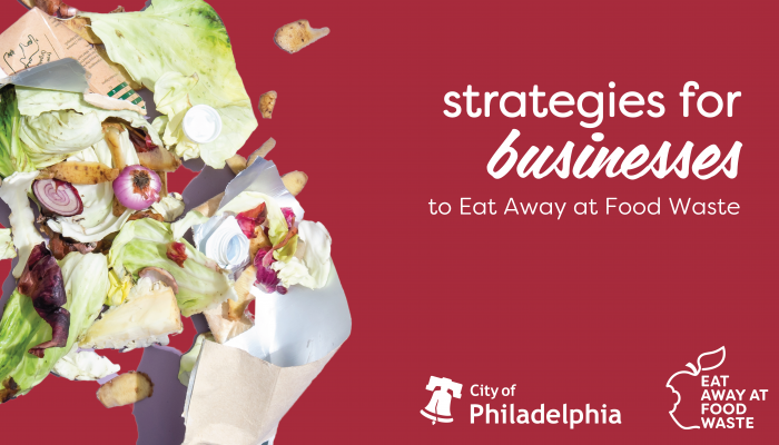 From left to right: various food scraps. Text on the right-hand side reads "strategies for businesses to Eat Away at Food Waste". Right-hand bottom: Logo for the City of Philadelphia and the Eat Away at Food Waste Campaign