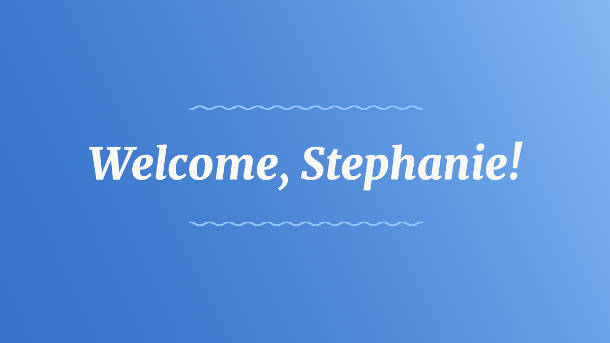 White text on a bright blue gradient background reads: Welcome, Stephanie!
