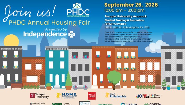 Flyer for Annual Housing Fair. Text says Join us PHDC Annual Housing Fair presented by Independence Blue Cross. September 26, 2026, 10 AM to 3 PM. Temple University Aramark Student Training and Recreation Complex, 1816 N 15th Street, Philadelphia PA 19121. Sponsorship logos. The fair will provide rsources for current homeowners, first time home buyers, renters, landlords and others whoa re interested in learning more about homeownership, maintaining a home, repairing a home, development opportunities and so much more.